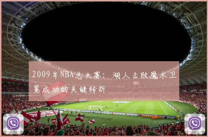2009年NBA总决赛：湖人击败魔术卫冕成功的关键转折