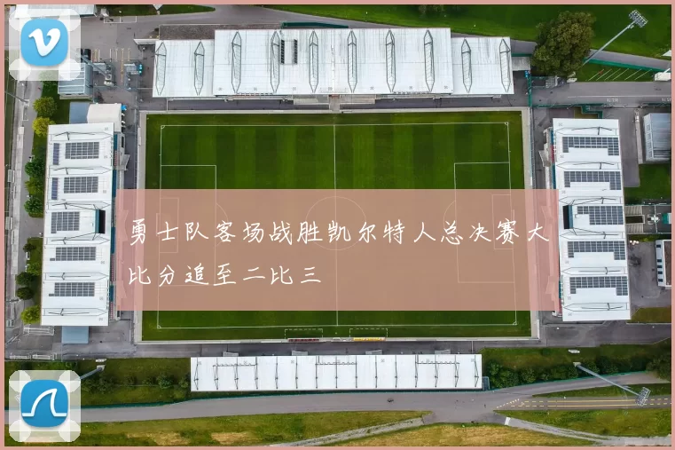 勇士队客场战胜凯尔特人总决赛大比分追至二比三