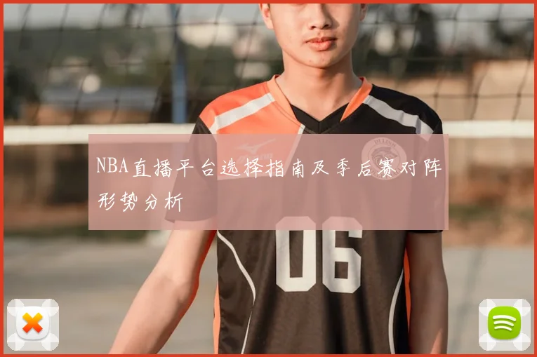 NBA直播平台选择指南及季后赛对阵形势分析
