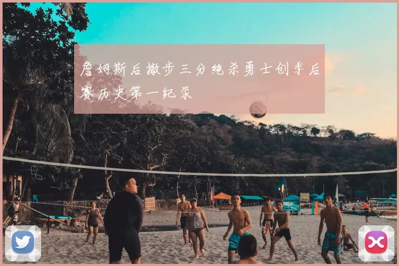詹姆斯后撤步三分绝杀勇士创季后赛历史第一纪录