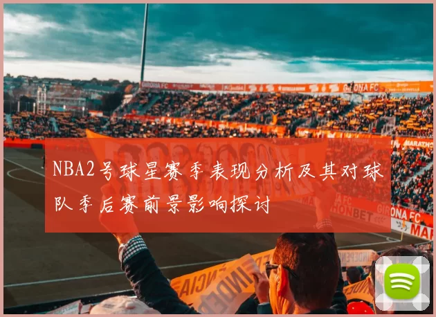 NBA2号球星赛季表现分析及其对球队季后赛前景影响探讨