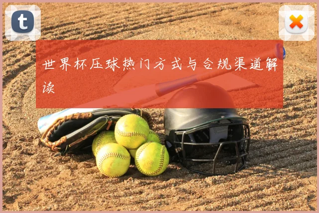 世界杯压球热门方式与合规渠道解读