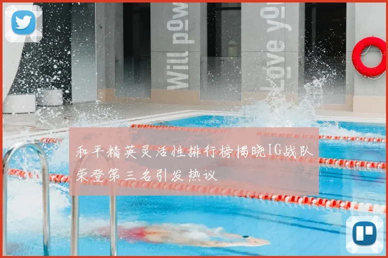和平精英灵活性排行榜揭晓IG战队荣登第三名引发热议