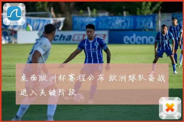 桌面欧洲杯赛程公布 欧洲球队备战进入关键阶段