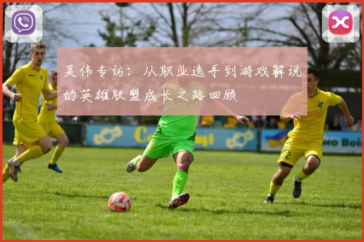吴伟专访：从职业选手到游戏解说的英雄联盟成长之路回顾