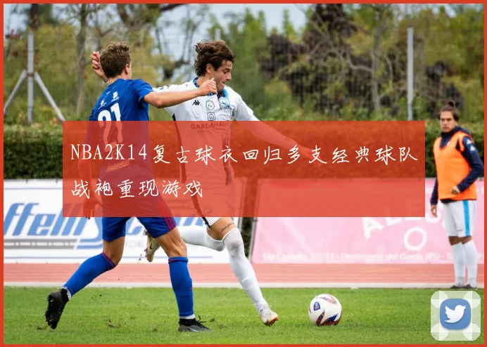 NBA2K14复古球衣回归多支经典球队战袍重现游戏