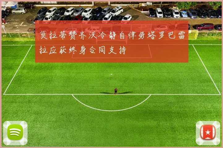 莫拉蒂赞齐沃冷静自律劳塔罗巴雷拉应获终身合同支持