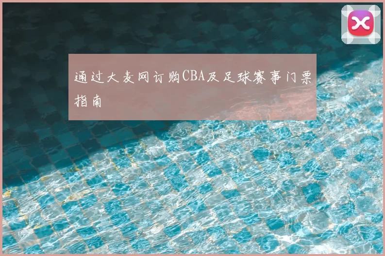 通过大麦网订购CBA及足球赛事门票指南