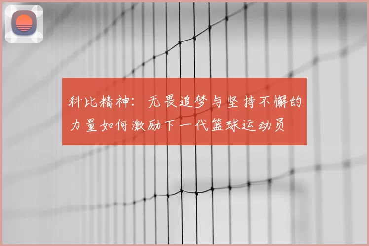 科比精神：无畏追梦与坚持不懈的力量如何激励下一代篮球运动员