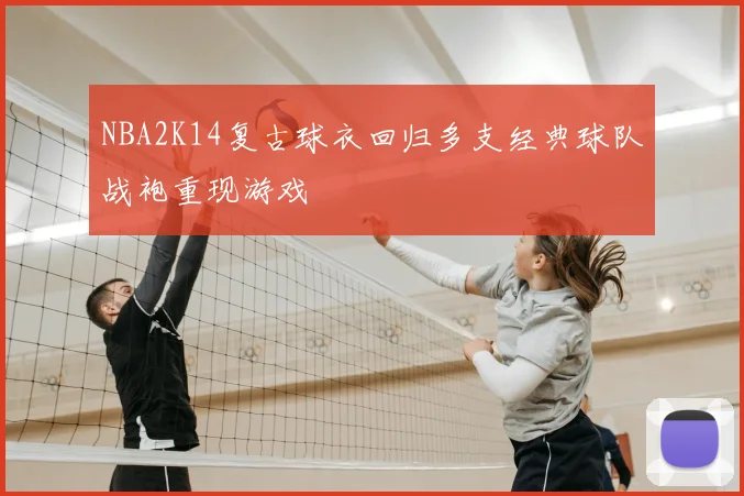 NBA2K14复古球衣回归多支经典球队战袍重现游戏