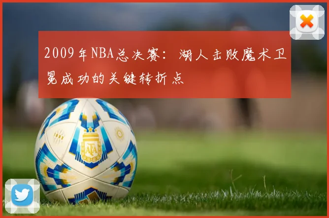 2009年NBA总决赛：湖人击败魔术卫冕成功的关键转折点