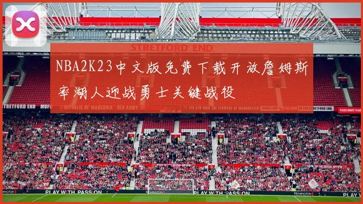 NBA2K23中文版免费下载开放詹姆斯率湖人迎战勇士关键战役