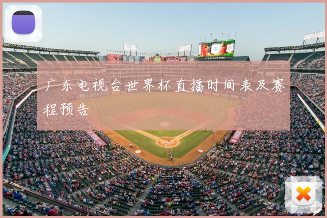 广东电视台世界杯直播时间表及赛程预告