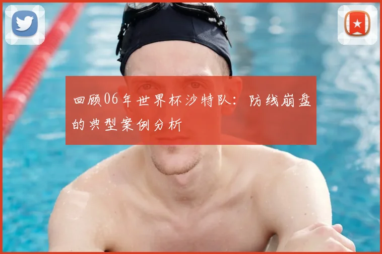 回顾06年世界杯沙特队：防线崩盘的典型案例分析