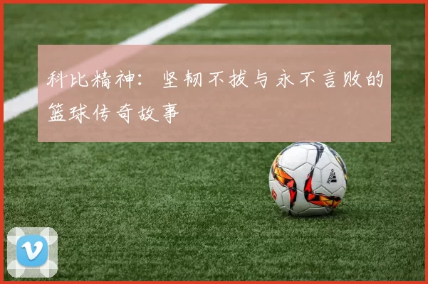 科比精神：坚韧不拔与永不言败的篮球传奇故事